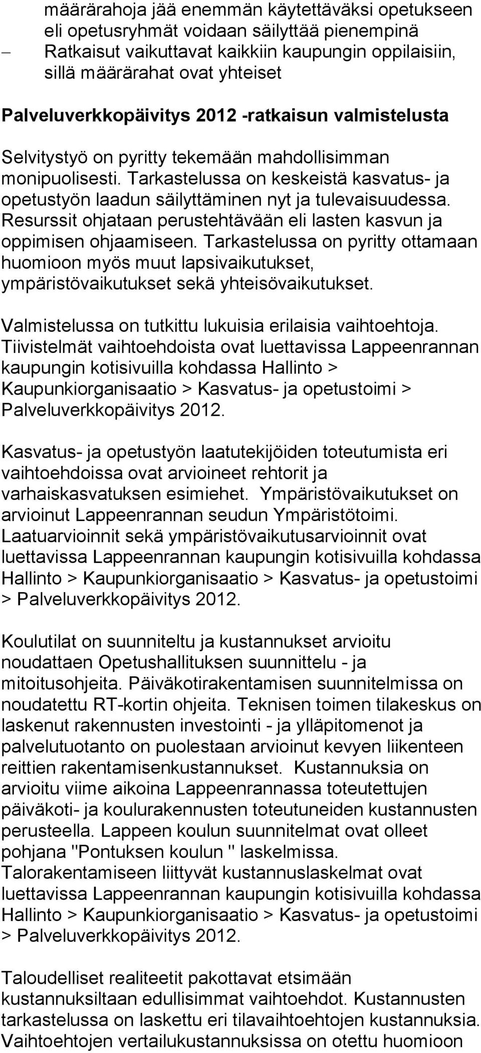 Tarkastelussa on keskeistä kasvatus- ja opetustyön laadun säilyttäminen nyt ja tulevaisuudessa. Resurssit ohjataan perustehtävään eli lasten kasvun ja oppimisen ohjaamiseen.