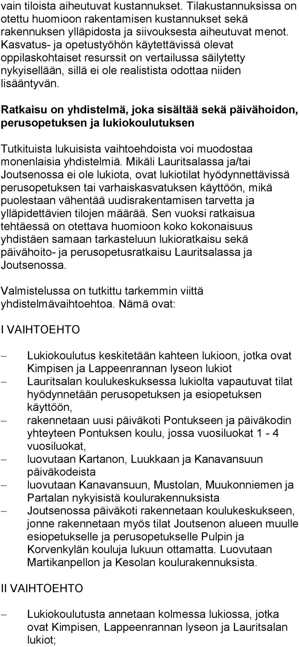 Ratkaisu on yhdistelmä, joka sisältää sekä päivähoidon, perusopetuksen ja lukiokoulutuksen Tutkituista lukuisista vaihtoehdoista voi muodostaa monenlaisia yhdistelmiä.