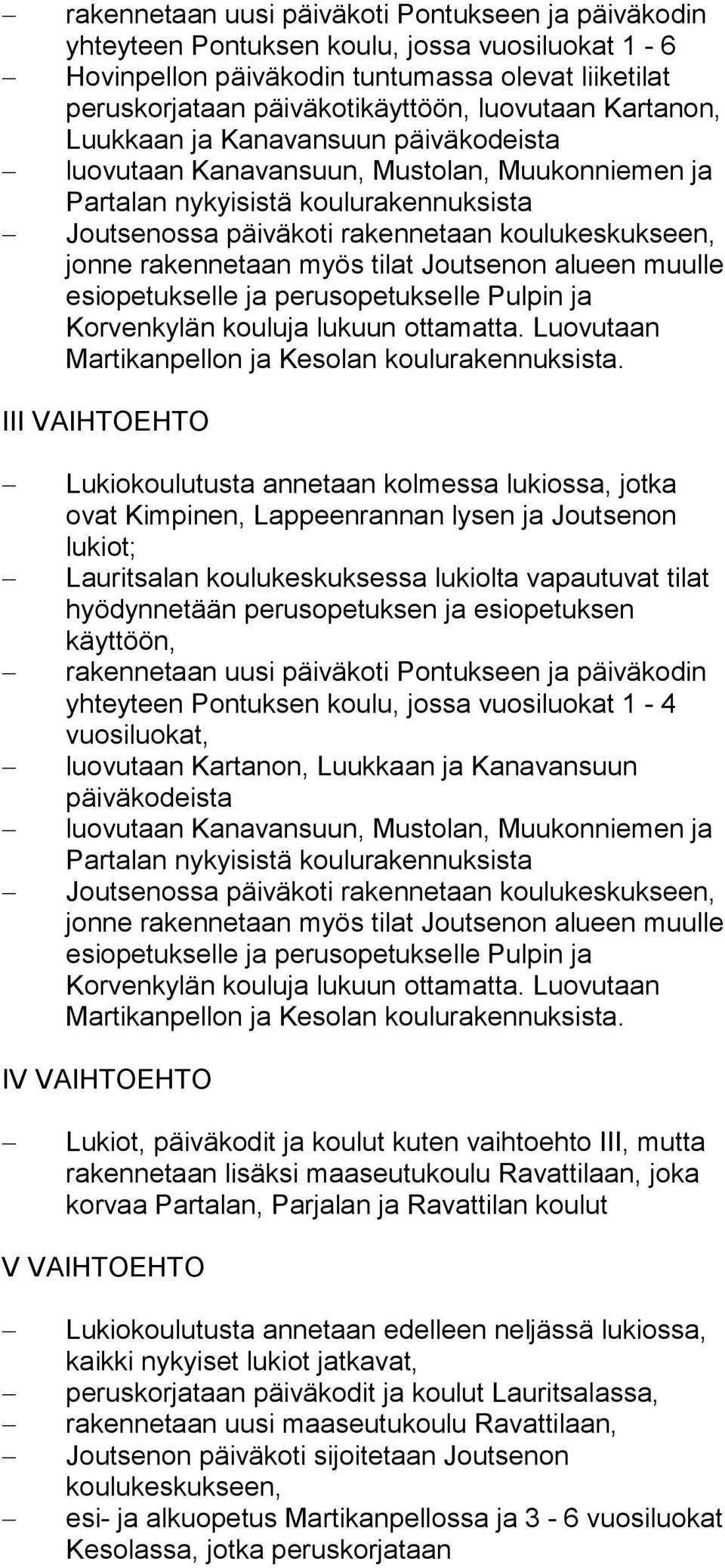 rakennetaan myös tilat Joutsenon alueen muulle esiopetukselle ja perusopetukselle Pulpin ja Korvenkylän kouluja lukuun ottamatta. Luovutaan Martikanpellon ja Kesolan koulurakennuksista.