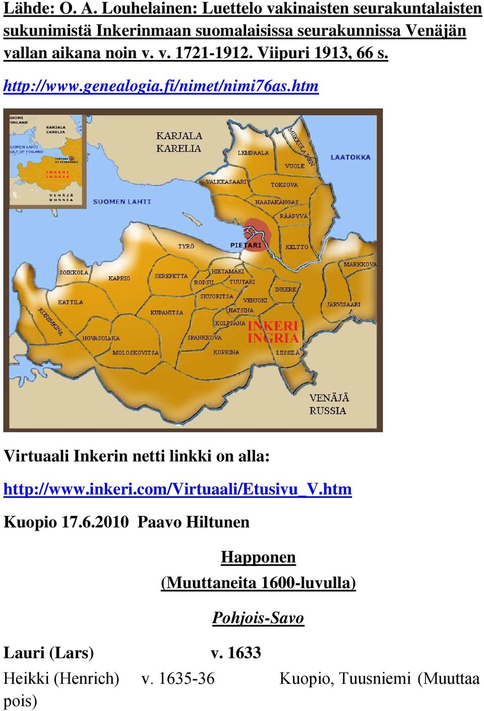 aikana noin v. v. 1721-1912. Viipuri 1913, 66 s. http://www.genealogia.fi/nimet/nimi76as.
