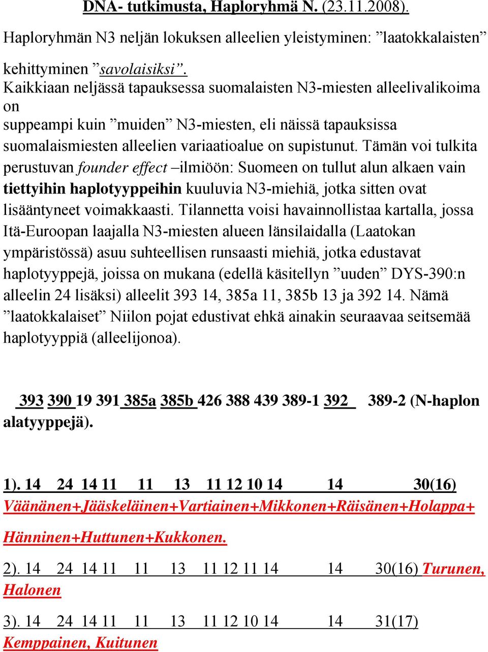 Tämän voi tulkita perustuvan founder effect ilmiöön: Suomeen on tullut alun alkaen vain tiettyihin haplotyyppeihin kuuluvia N3-miehiä, jotka sitten ovat lisääntyneet voimakkaasti.