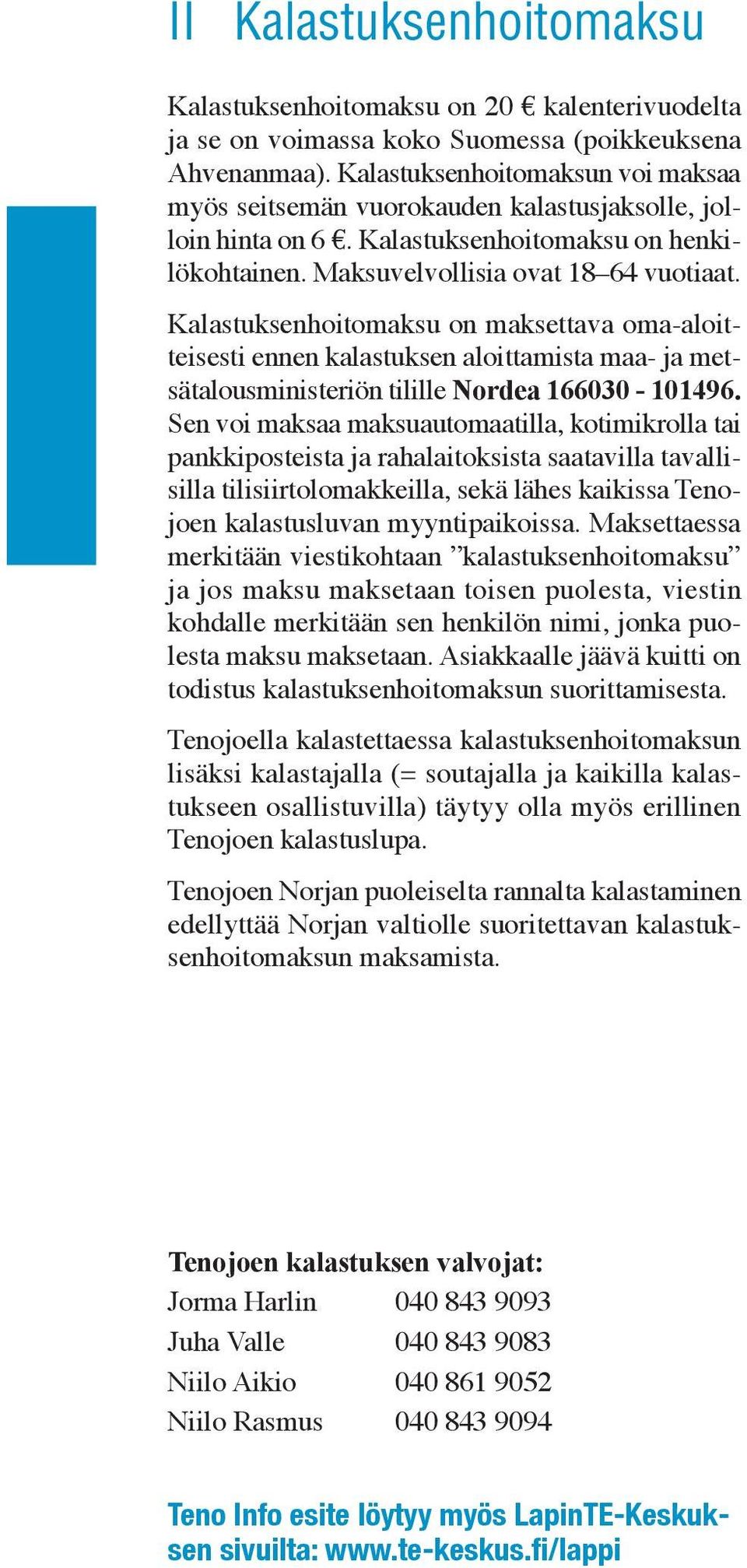 Kalastuksenhoitomaksu on maksettava oma-aloitteisesti ennen kalastuksen aloittamista maa- ja metsätalousministeriön tilille Nordea 166030-101496.