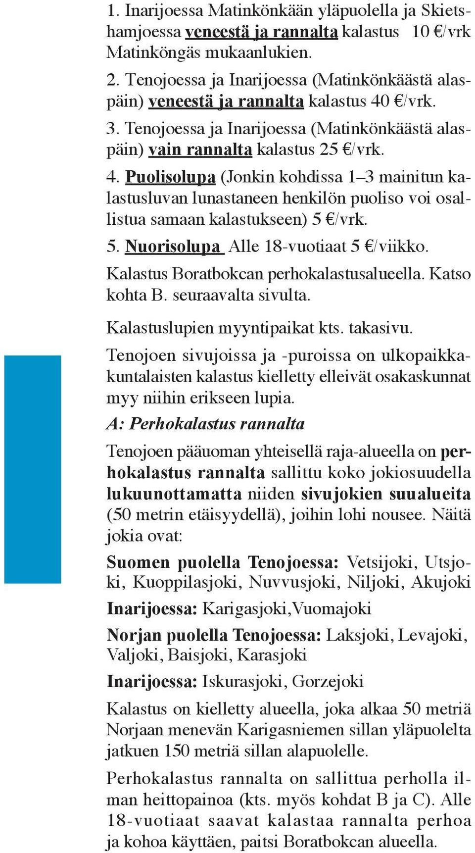 /vrk. 3. Tenojoessa ja Inarijoessa (Matinkönkäästä alaspäin) vain rannalta kalastus 25 /vrk. 4.