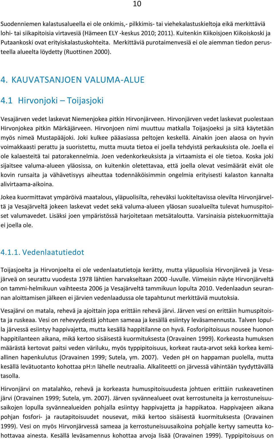 KAUVATSANJOEN VALUMA-ALUE 4.1 Hirvonjoki Toijasjoki Vesajärven vedet laskevat Niemenjokea pitkin Hirvonjärveen. Hirvonjärven vedet laskevat puolestaan Hirvonjokea pitkin Märkäjärveen.