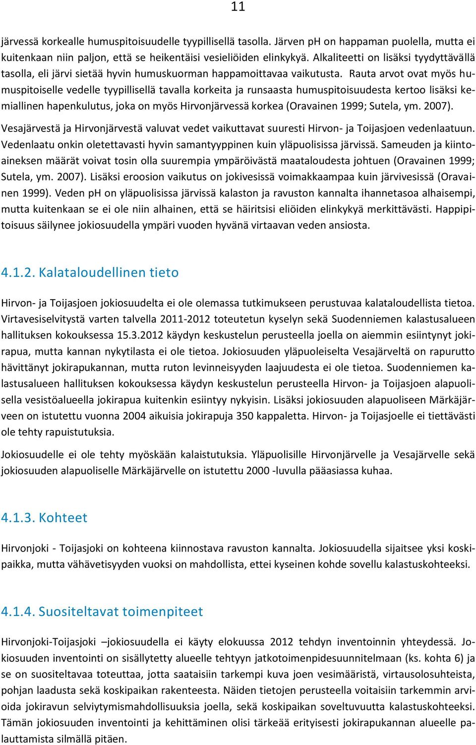 Rauta arvot ovat myös humuspitoiselle vedelle tyypillisellä tavalla korkeita ja runsaasta humuspitoisuudesta kertoo lisäksi kemiallinen hapenkulutus, joka on myös Hirvonjärvessä korkea (Oravainen