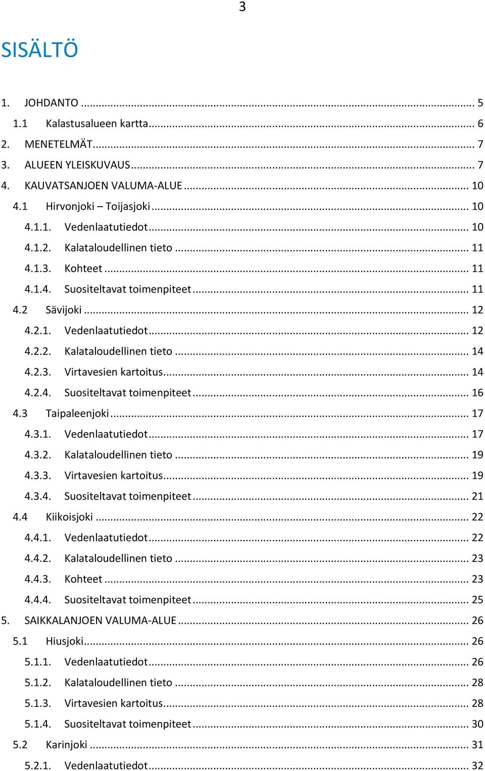 .. 14 4.2.4. Suositeltavat toimenpiteet... 16 4.3 Taipaleenjoki... 17 4.3.1. Vedenlaatutiedot... 17 4.3.2. Kalataloudellinen tieto... 19 4.3.3. Virtavesien kartoitus... 19 4.3.4. Suositeltavat toimenpiteet... 21 4.