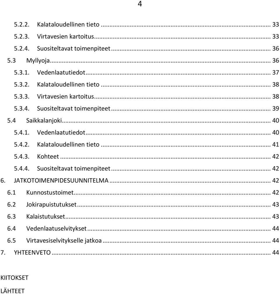 .. 40 5.4.2. Kalataloudellinen tieto... 41 5.4.3. Kohteet... 42 5.4.4. Suositeltavat toimenpiteet... 42 6. JATKOTOIMENPIDESUUNNITELMA... 42 6.1 Kunnostustoimet.