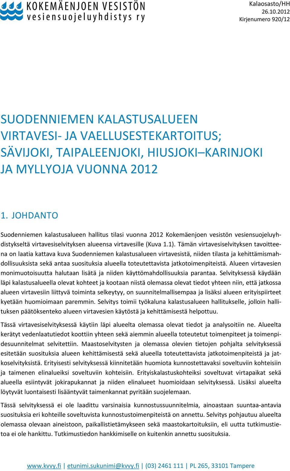 Tämän virtavesiselvityksen tavoitteena on laatia kattava kuva Suodenniemen kalastusalueen virtavesistä, niiden tilasta ja kehittämismahdollisuuksista sekä antaa suosituksia alueella toteutettavista