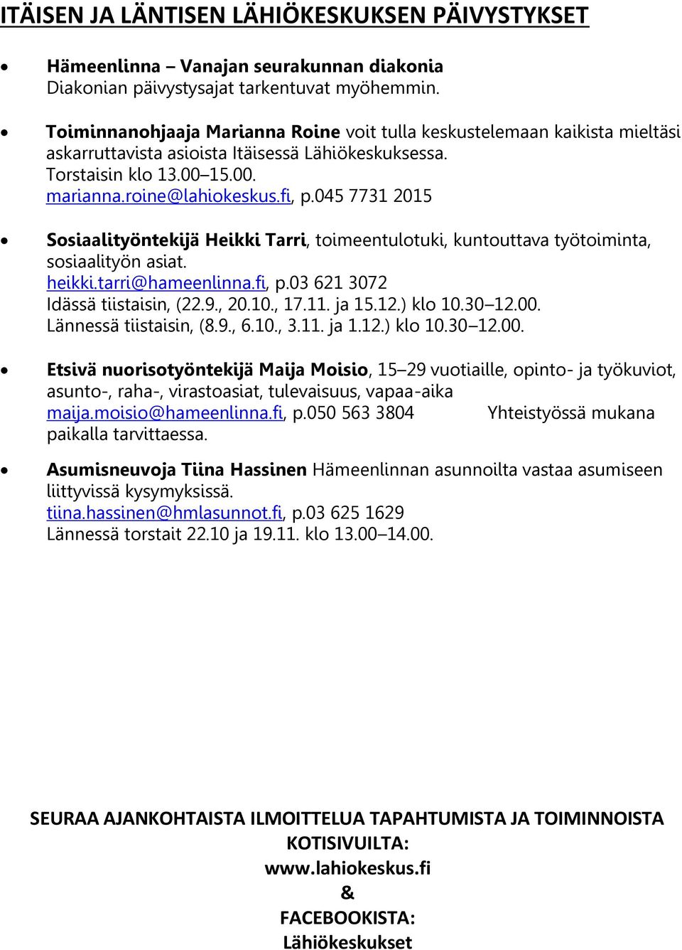 045 7731 2015 Sosiaalityöntekijä Heikki Tarri, toimeentulotuki, kuntouttava työtoiminta, sosiaalityön asiat. heikki.tarri@hameenlinna.fi, p.03 621 3072 Idässä tiistaisin, (22.9., 20.10., 17.11. ja 15.