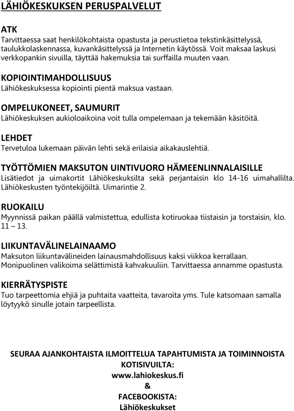 OMPELUKONEET, SAUMURIT Lähiökeskuksen aukioloaikoina voit tulla ompelemaan ja tekemään käsitöitä. LEHDET Tervetuloa lukemaan päivän lehti sekä erilaisia aikakauslehtiä.