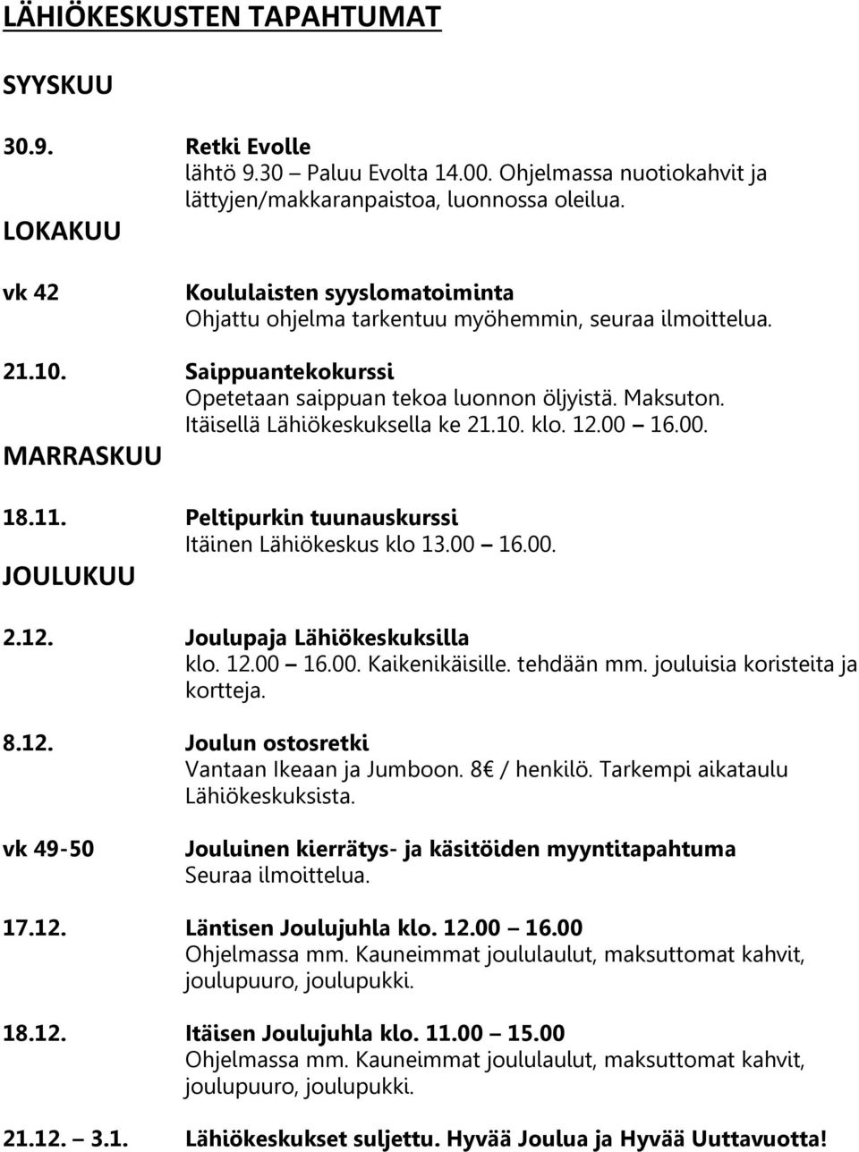 Itäisellä Lähiökeskuksella ke 21.10. klo. 12.00 16.00. MARRASKUU 18.11. Peltipurkin tuunauskurssi Itäinen Lähiökeskus klo 13.00 16.00. JOULUKUU 2.12. Joulupaja Lähiökeskuksilla klo. 12.00 16.00. Kaikenikäisille.