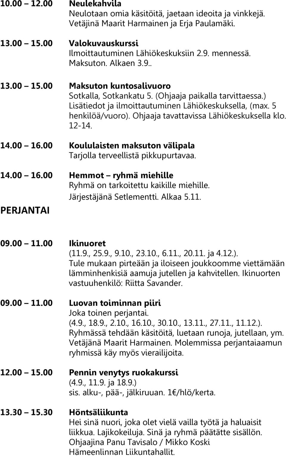 Ohjaaja tavattavissa Lähiökeskuksella klo. 12-14. 14.00 16.00 Koululaisten maksuton välipala Tarjolla terveellistä pikkupurtavaa. 14.00 16.00 Hemmot ryhmä miehille Ryhmä on tarkoitettu kaikille miehille.