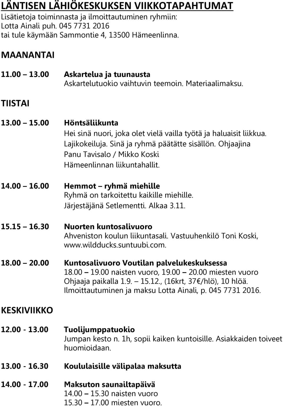 Sinä ja ryhmä päätätte sisällön. Ohjaajina Panu Tavisalo / Mikko Koski Hämeenlinnan liikuntahallit. 14.00 16.00 Hemmot ryhmä miehille Ryhmä on tarkoitettu kaikille miehille. Järjestäjänä Setlementti.