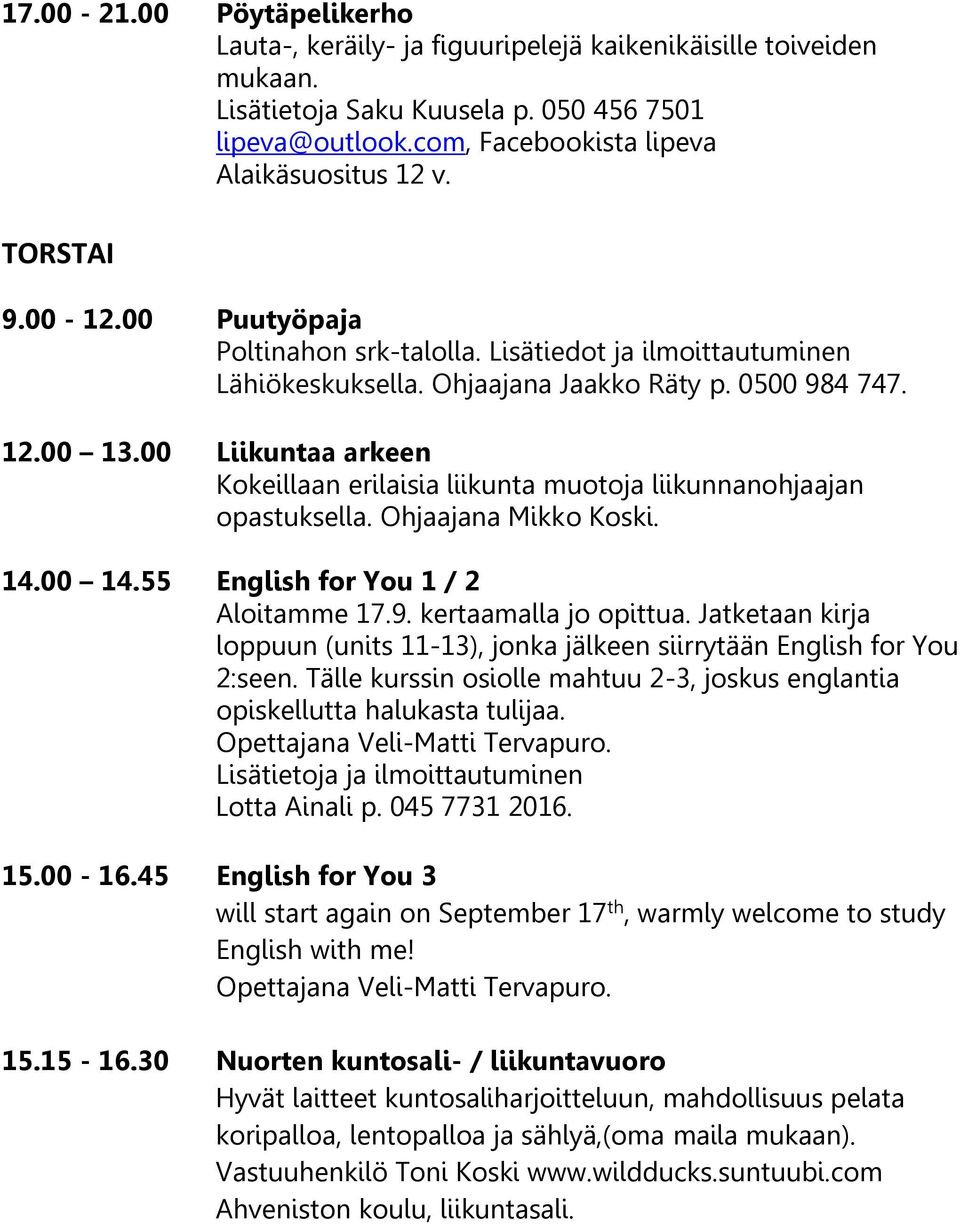 00 Liikuntaa arkeen Kokeillaan erilaisia liikunta muotoja liikunnanohjaajan opastuksella. Ohjaajana Mikko Koski. 14.00 14.55 English for You 1 / 2 Aloitamme 17.9. kertaamalla jo opittua.