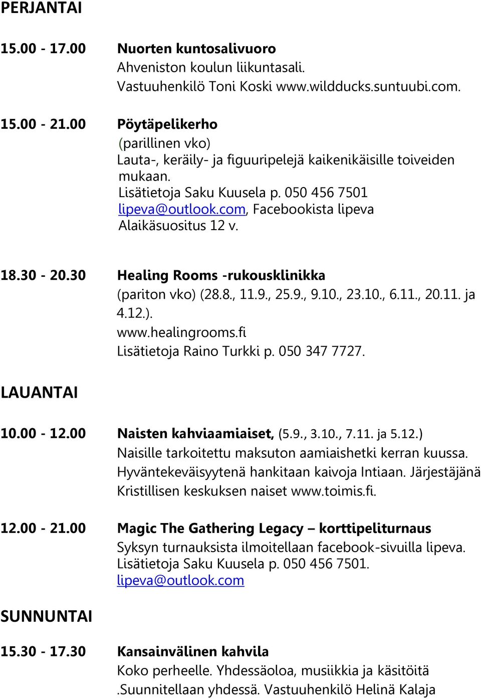 com, Facebookista lipeva Alaikäsuositus 12 v. 18.30-20.30 Healing Rooms -rukousklinikka (pariton vko) (28.8., 11.9., 25.9., 9.10., 23.10., 6.11., 20.11. ja 4.12.). www.healingrooms.