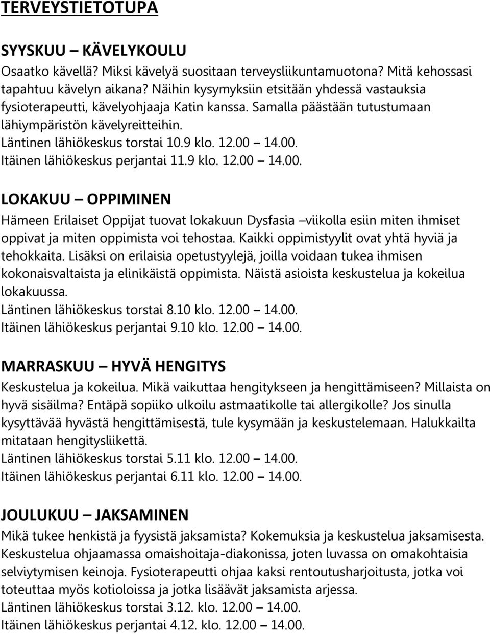 00 14.00. Itäinen lähiökeskus perjantai 11.9 klo. 12.00 14.00. LOKAKUU OPPIMINEN Hämeen Erilaiset Oppijat tuovat lokakuun Dysfasia viikolla esiin miten ihmiset oppivat ja miten oppimista voi tehostaa.