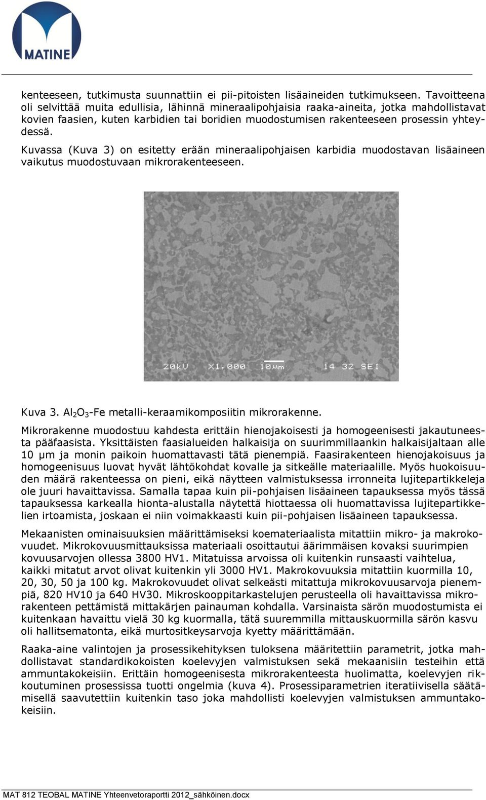 Kuvassa (Kuva 3) on esitetty erään mineraalipohjaisen karbidia muodostavan lisäaineen vaikutus muodostuvaan mikrorakenteeseen. Kuva 3. Al 2 O 3 -Fe metalli-keraamikomposiitin mikrorakenne.