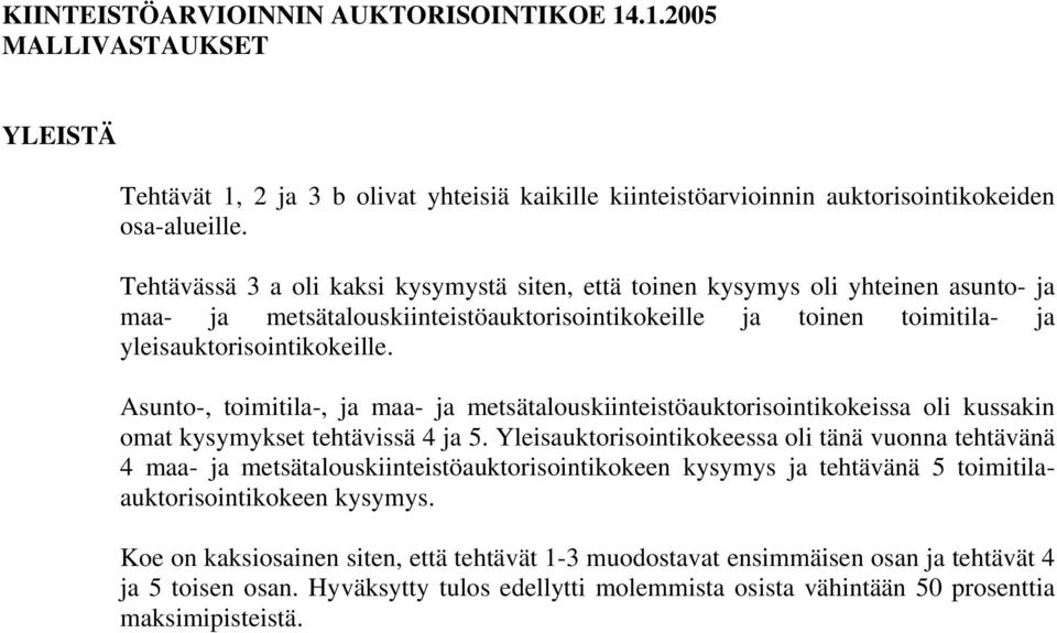 Asunto-, toimitila-, ja maa- ja metsätalouskiinteistöauktorisointikokeissa oli kussakin omat kysymykset tehtävissä 4 ja 5.