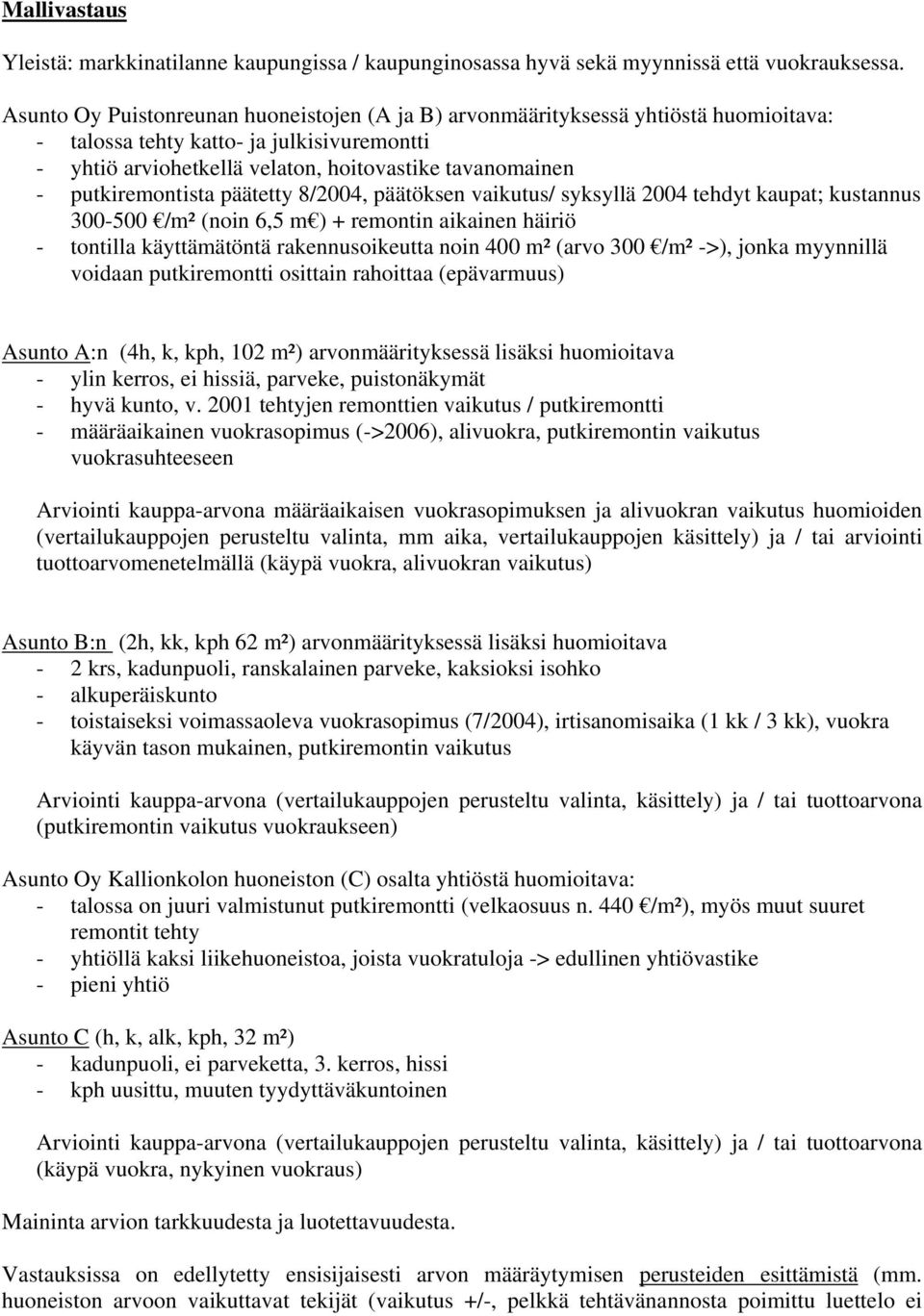 putkiremontista päätetty 8/2004, päätöksen vaikutus/ syksyllä 2004 tehdyt kaupat; kustannus 300-500 /m² (noin 6,5 m ) + remontin aikainen häiriö - tontilla käyttämätöntä rakennusoikeutta noin 400 m²