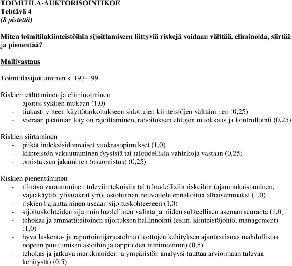 rahoituksen ehtojen muokkaus ja kontrollointi (0,25) Riskien siirtäminen - pitkät indeksisidonnaiset vuokrasopimukset (1,0) - kiinteistön vakuuttaminen fyysisiä tai taloudellisia vahinkoja vastaan