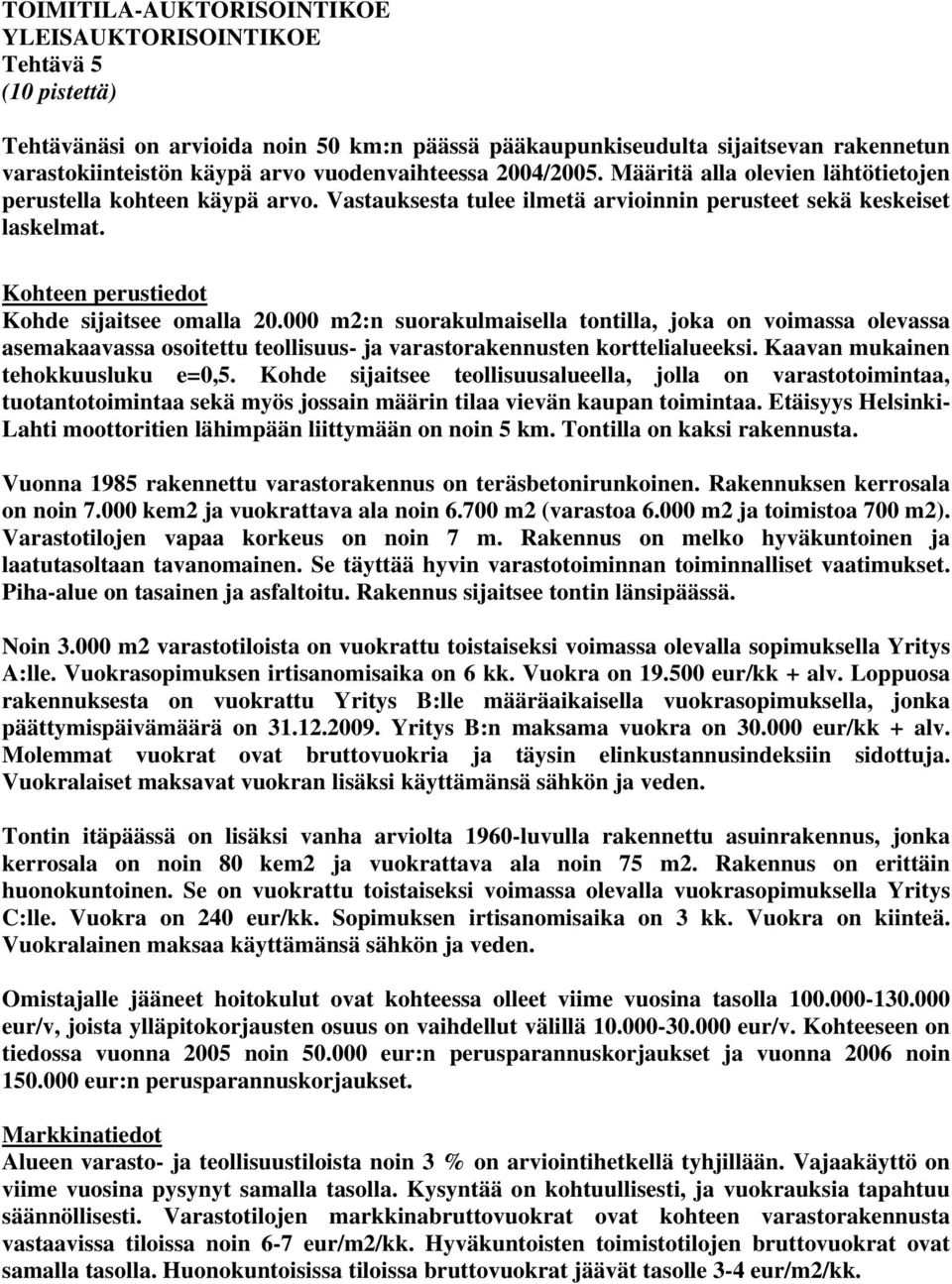 Kohteen perustiedot Kohde sijaitsee omalla 20.000 m2:n suorakulmaisella tontilla, joka on voimassa olevassa asemakaavassa osoitettu teollisuus- ja varastorakennusten korttelialueeksi.