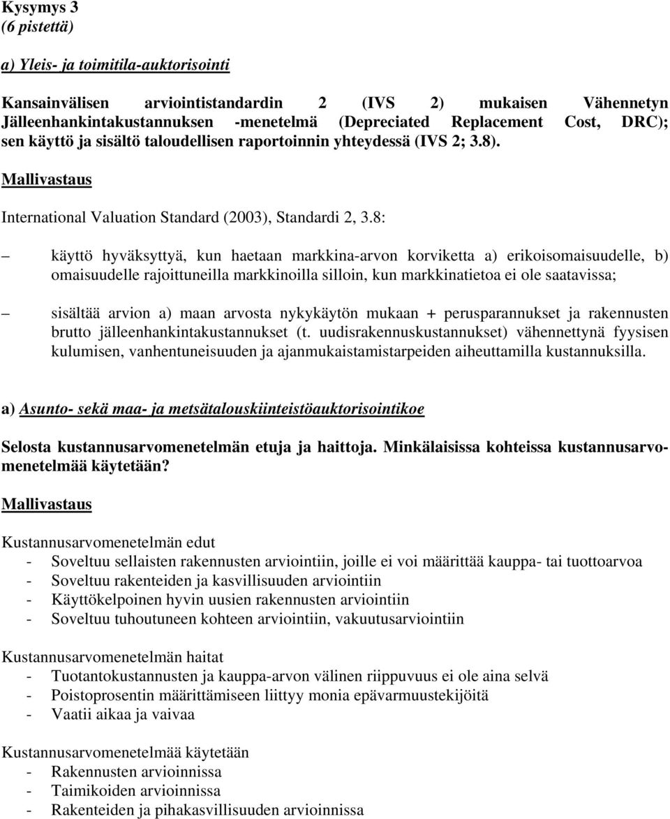 8: käyttö hyväksyttyä, kun haetaan markkina-arvon korviketta a) erikoisomaisuudelle, b) omaisuudelle rajoittuneilla markkinoilla silloin, kun markkinatietoa ei ole saatavissa; sisältää arvion a) maan