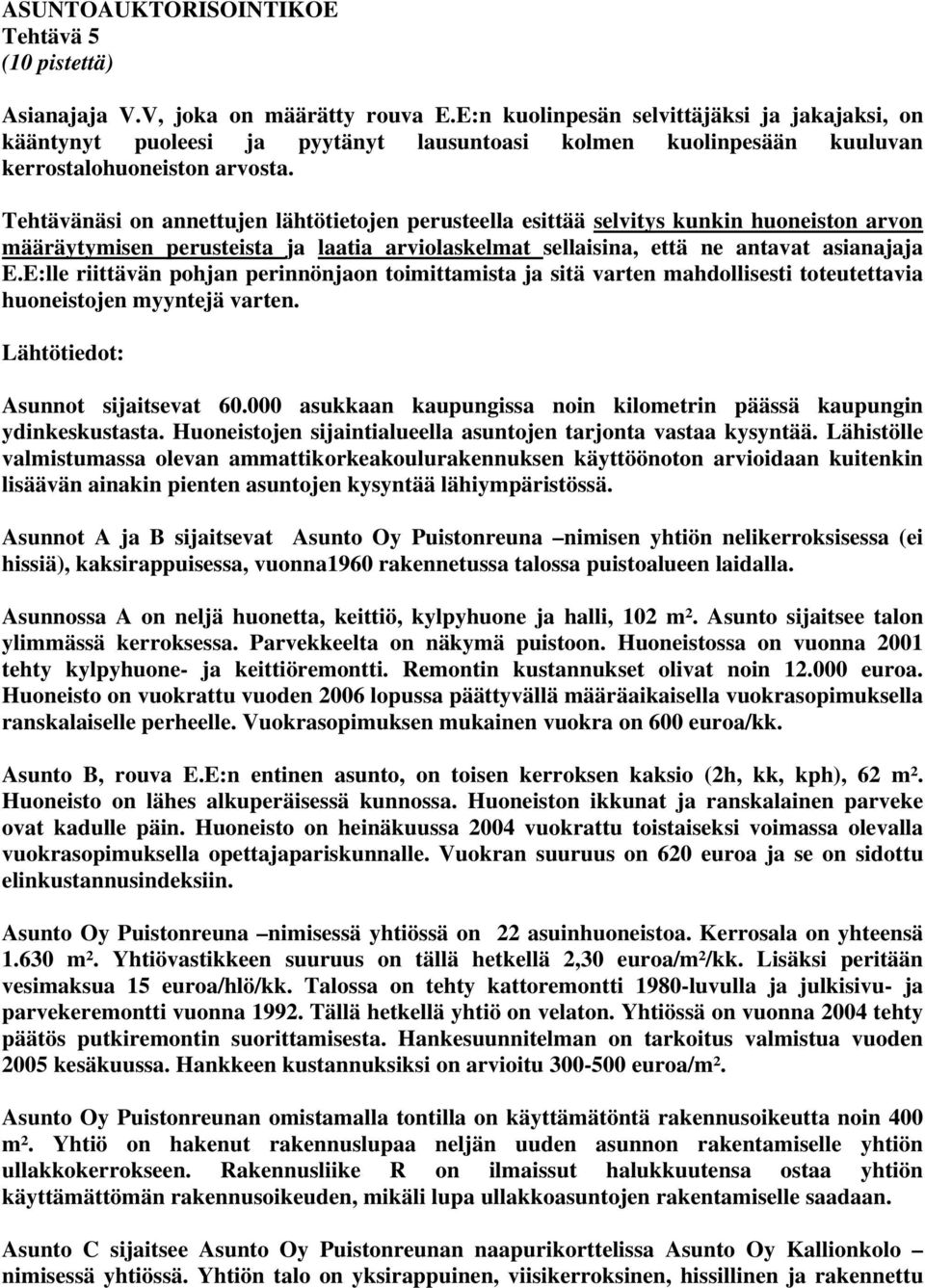 Tehtävänäsi on annettujen lähtötietojen perusteella esittää selvitys kunkin huoneiston arvon määräytymisen perusteista ja laatia arviolaskelmat sellaisina, että ne antavat asianajaja E.