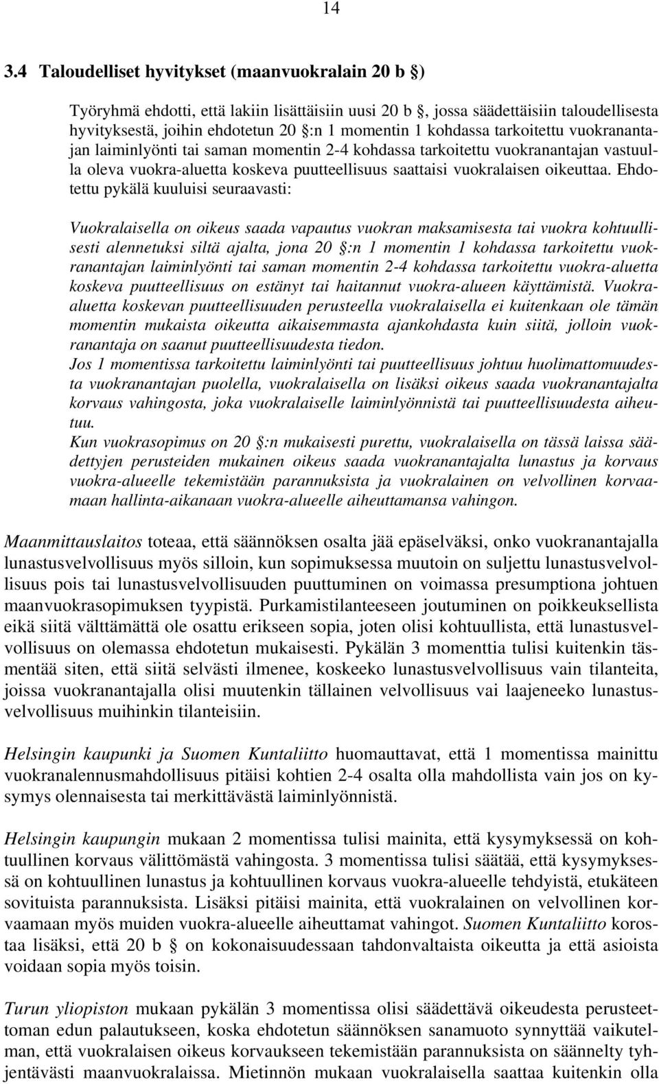 Ehdotettu pykälä kuuluisi seuraavasti: Vuokralaisella on oikeus saada vapautus vuokran maksamisesta tai vuokra kohtuullisesti alennetuksi siltä ajalta, jona 20 :n 1 momentin 1 kohdassa tarkoitettu