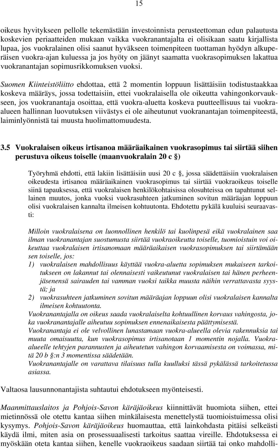 Suomen Kiinteistöliitto ehdottaa, että 2 momentin loppuun lisättäisiin todistustaakkaa koskeva määräys, jossa todettaisiin, ettei vuokralaisella ole oikeutta vahingonkorvaukseen, jos vuokranantaja