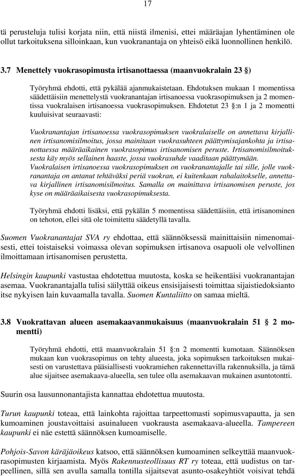 Ehdotuksen mukaan 1 momentissa säädettäisiin menettelystä vuokranantajan irtisanoessa vuokrasopimuksen ja 2 momentissa vuokralaisen irtisanoessa vuokrasopimuksen.