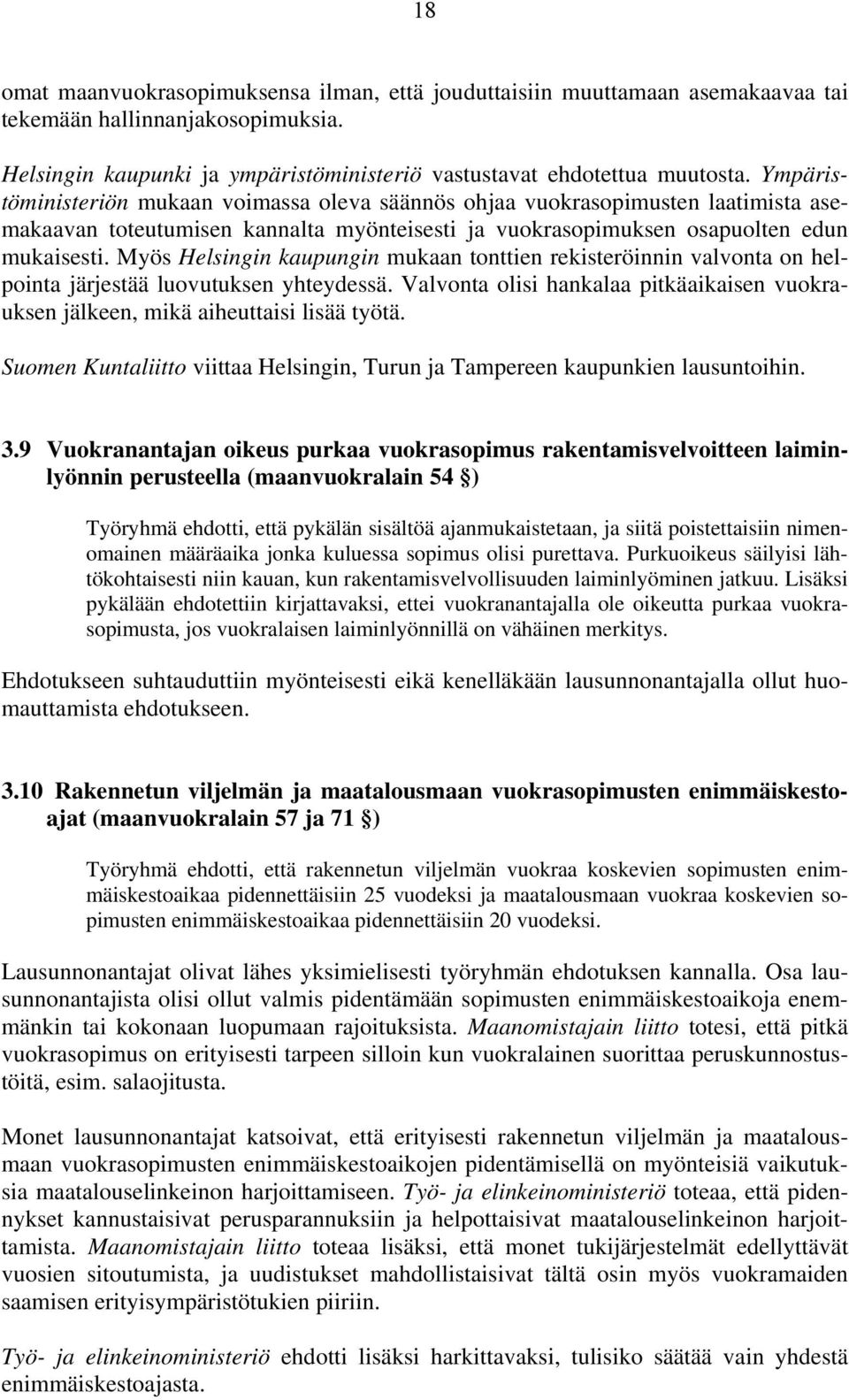 Myös Helsingin kaupungin mukaan tonttien rekisteröinnin valvonta on helpointa järjestää luovutuksen yhteydessä. Valvonta olisi hankalaa pitkäaikaisen vuokrauksen jälkeen, mikä aiheuttaisi lisää työtä.