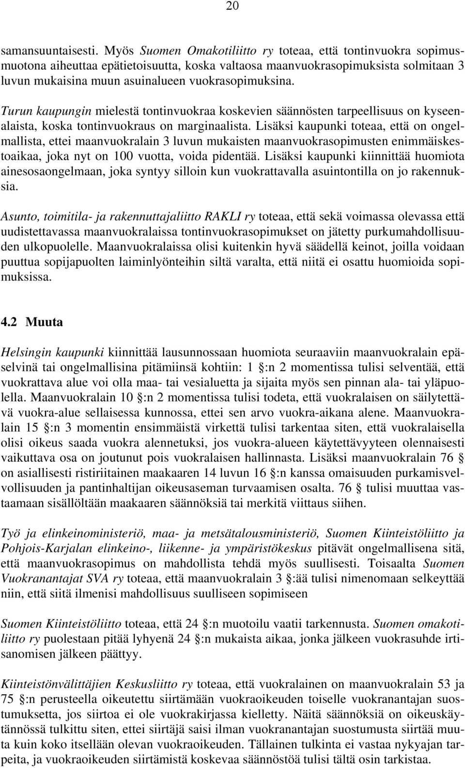 Turun kaupungin mielestä tontinvuokraa koskevien säännösten tarpeellisuus on kyseenalaista, koska tontinvuokraus on marginaalista.