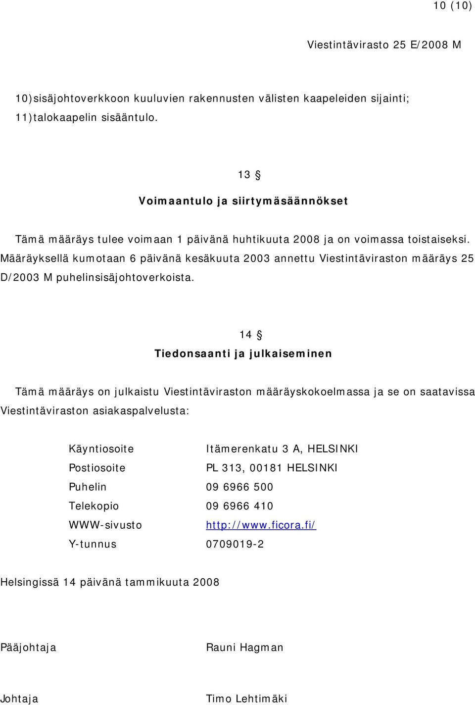 Määräyksellä kumotaan 6 päivänä kesäkuuta 2003 annettu Viestintäviraston määräys 25 D/2003 M puhelinsisäjohtoverkoista.