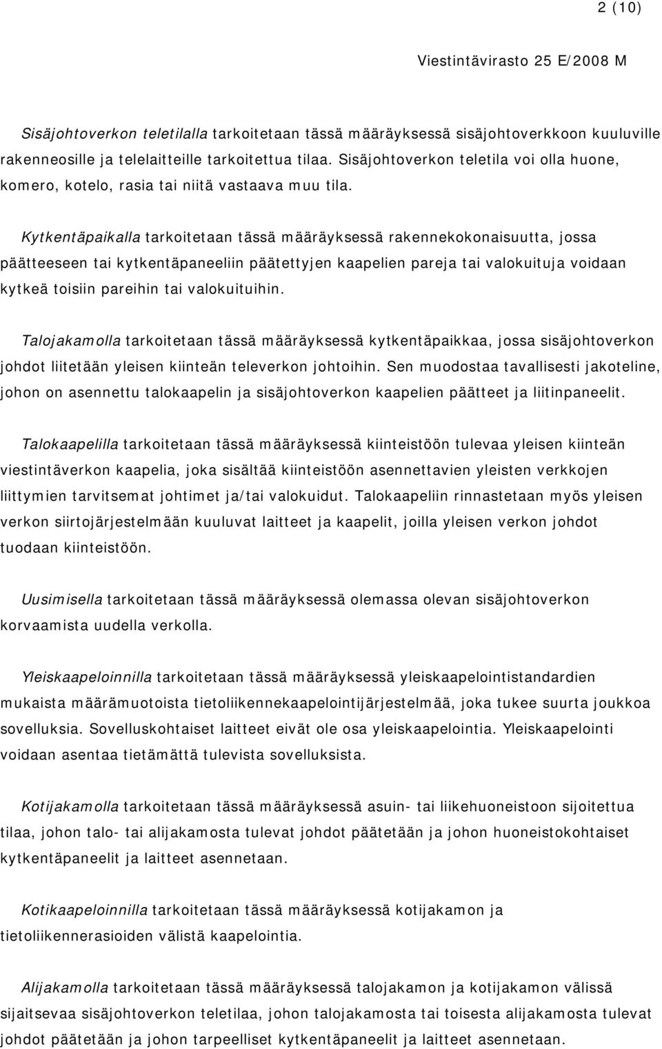 Kytkentäpaikalla tarkoitetaan tässä määräyksessä rakennekokonaisuutta, jossa päätteeseen tai kytkentäpaneeliin päätettyjen kaapelien pareja tai valokuituja voidaan kytkeä toisiin pareihin tai