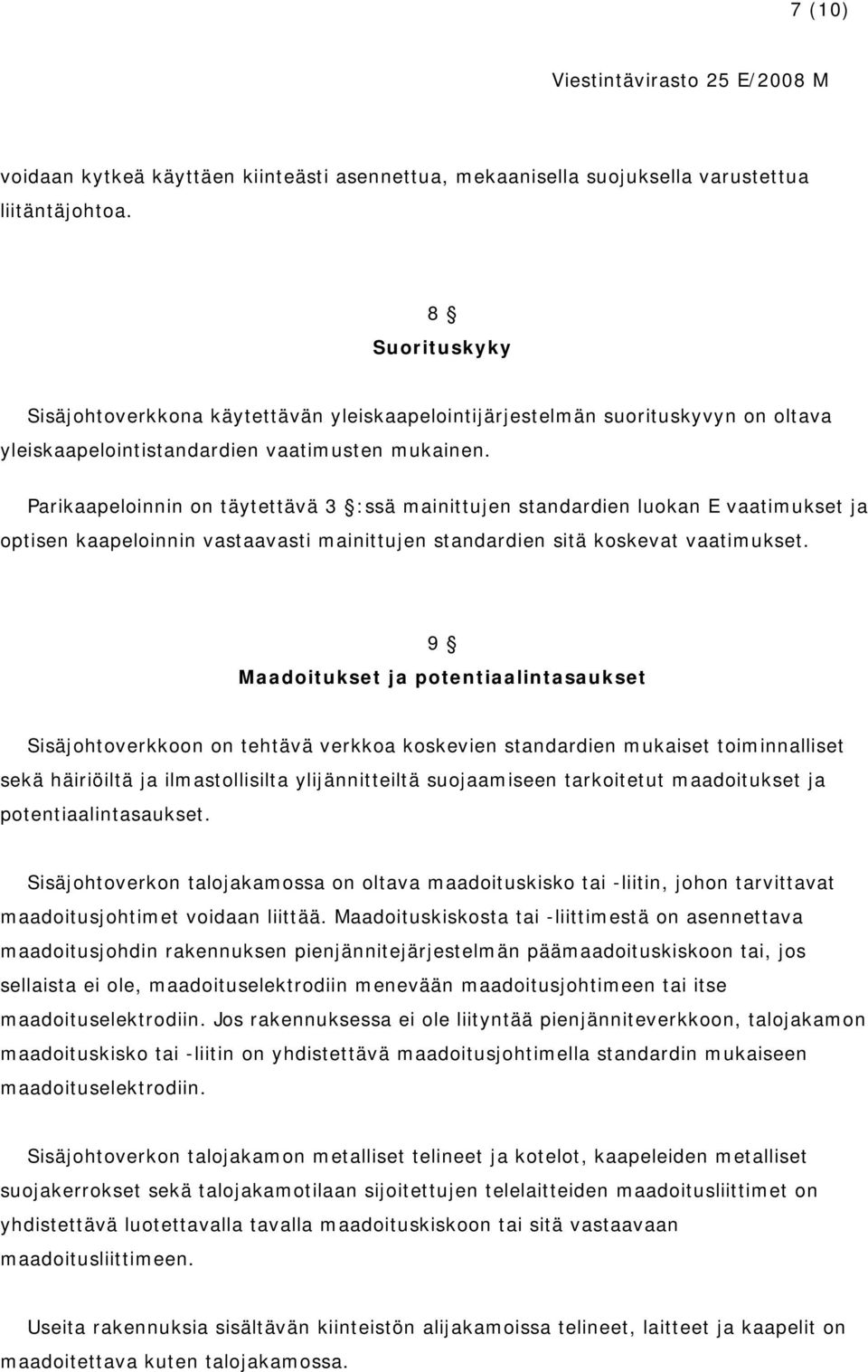 Parikaapeloinnin on täytettävä 3 :ssä mainittujen standardien luokan E vaatimukset ja optisen kaapeloinnin vastaavasti mainittujen standardien sitä koskevat vaatimukset.