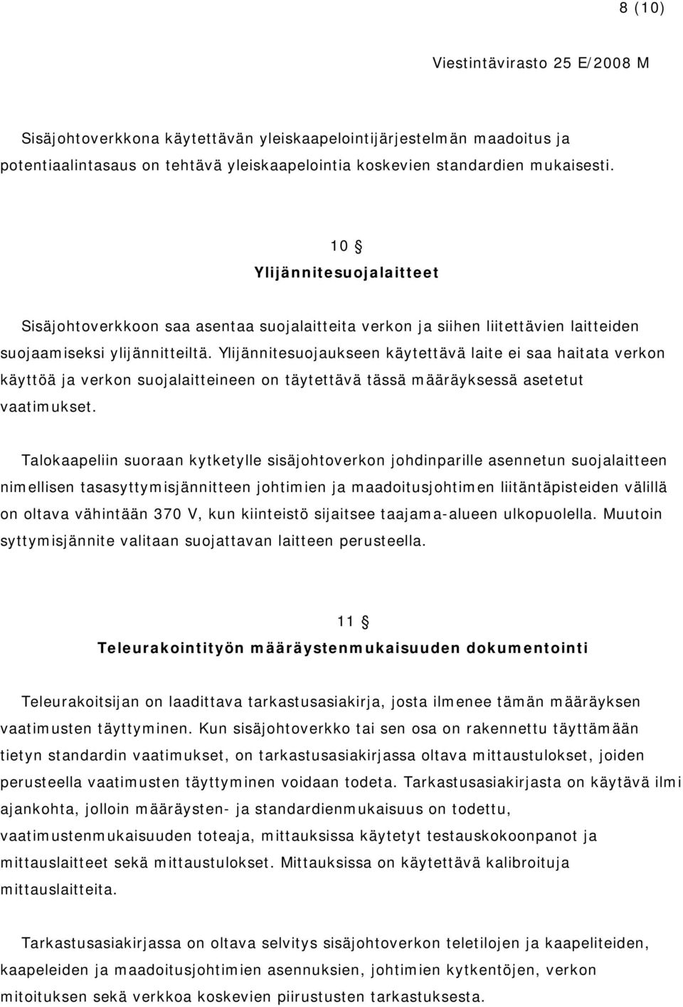 Ylijännitesuojaukseen käytettävä laite ei saa haitata verkon käyttöä ja verkon suojalaitteineen on täytettävä tässä määräyksessä asetetut vaatimukset.