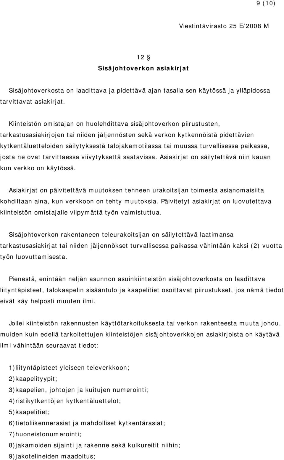 talojakamotilassa tai muussa turvallisessa paikassa, josta ne ovat tarvittaessa viivytyksettä saatavissa. Asiakirjat on säilytettävä niin kauan kun verkko on käytössä.