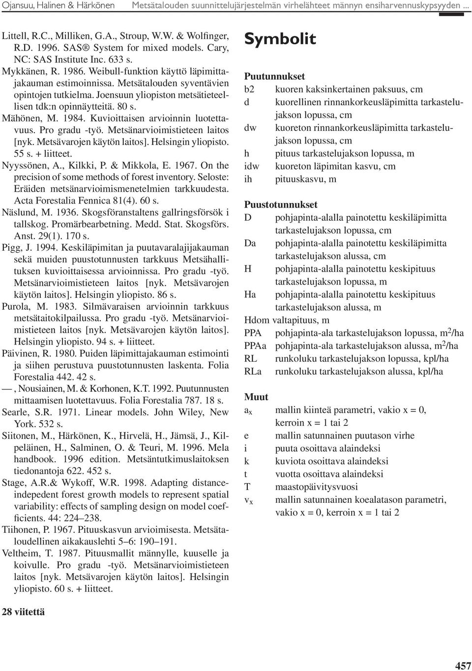 Joensuun yliopiston metsätieteellisen tdk:n opinnäytteitä. 80 s. Mähönen, M. 1984. Kuvioittaisen arvioinnin luotettavuus. Pro gradu -työ. Metsänarvioimistieteen laitos [nyk.