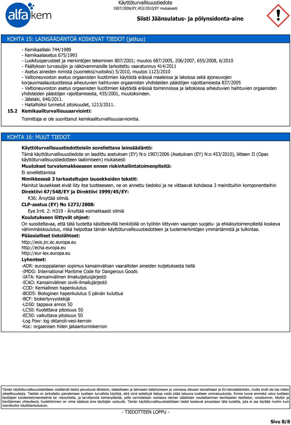 tarkoitettu vaaratunnus 414/2011 - Asetus aineiden nimistä (suomeksi/ruotsiksi) 5/2010, muutos 1123/2010 - Valtioneuvoston asetus orgaanisten liuottimien käytöstä eräissä maaleissa ja lakoissa sekä