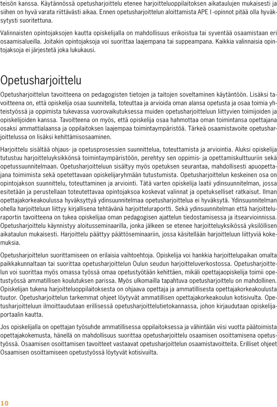 Valinnaisten opintojaksojen kautta opiskelijalla on mahdollisuus erikoistua tai syventää osaamistaan eri osaamisalueilla. Joitakin opintojaksoja voi suorittaa laajempana tai suppeampana.