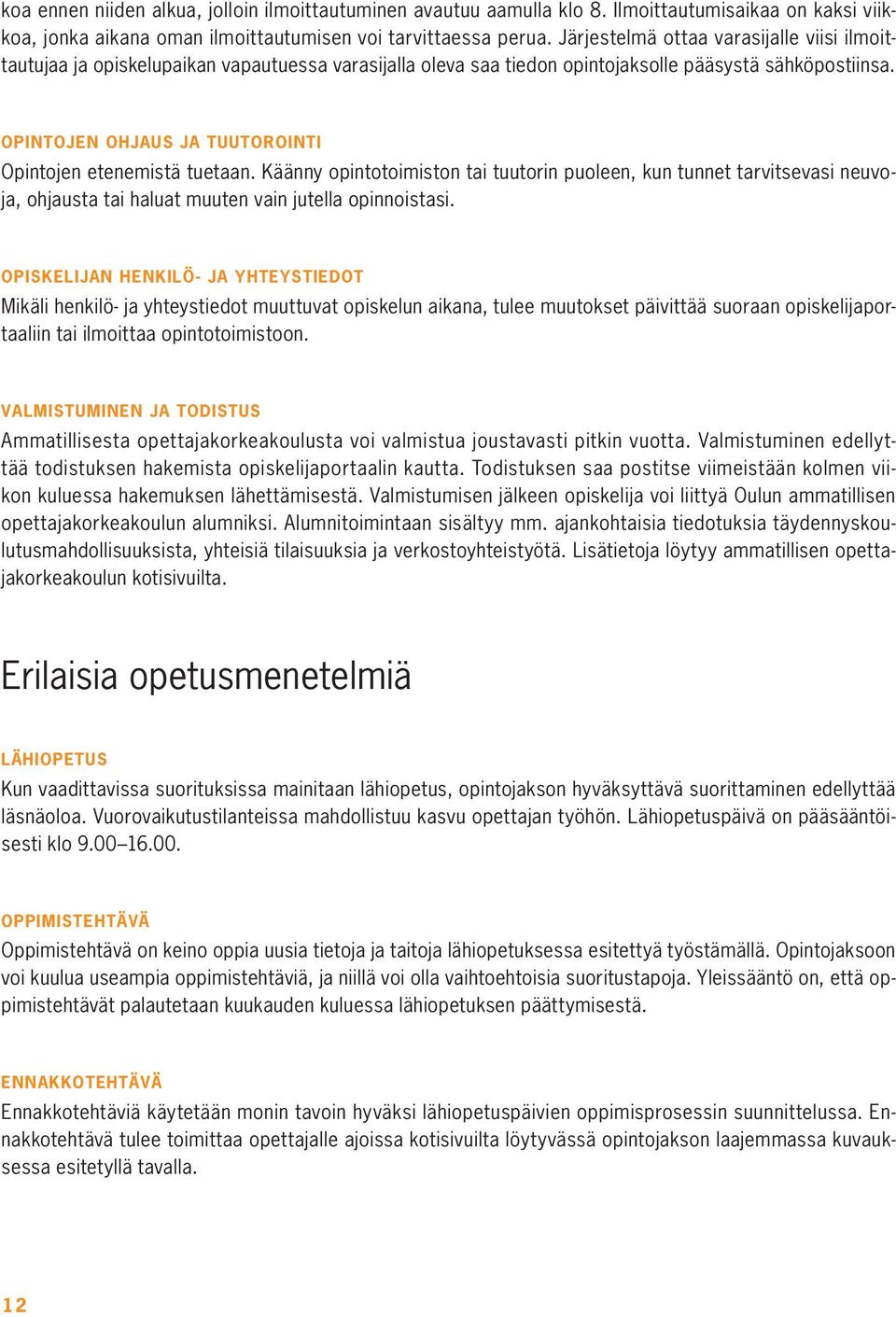 OPINTOJEN OHJAUS JA TUUTOROINTI Opintojen etenemistä tuetaan. Käänny opintotoimiston tai tuutorin puoleen, kun tunnet tarvitsevasi neuvoja, ohjausta tai haluat muuten vain jutella opinnoistasi.