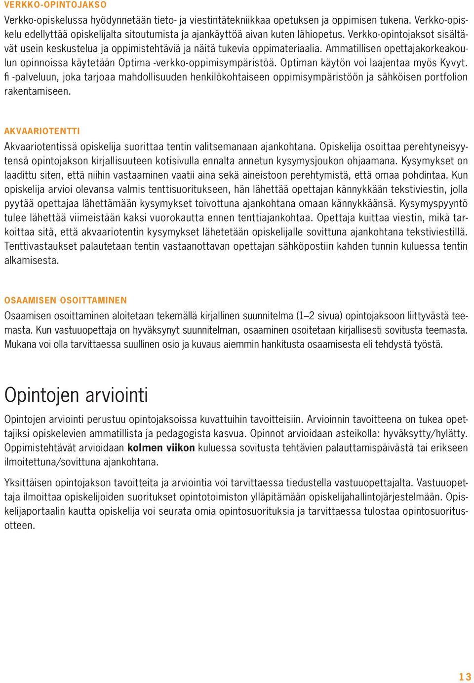 Ammatillisen opettajakorkeakoulun opinnoissa käytetään Optima -verkko-oppimisympäristöä. Optiman käytön voi laajentaa myös Kyvyt.