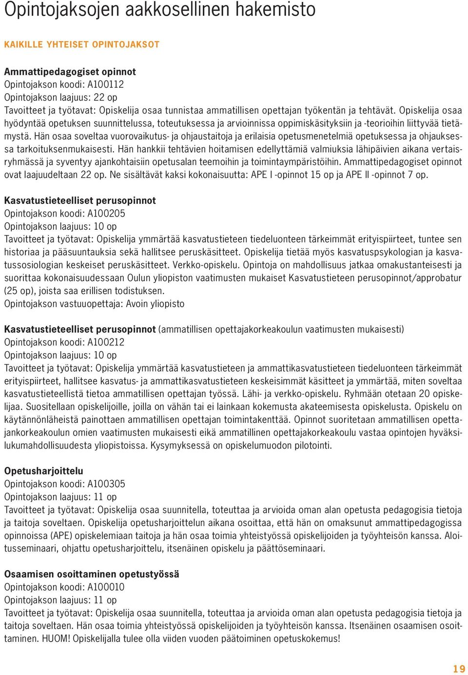 Hän osaa soveltaa vuorovaikutus- ja ohjaustaitoja ja erilaisia opetusmenetelmiä opetuksessa ja ohjauksessa tarkoituksenmukaisesti.