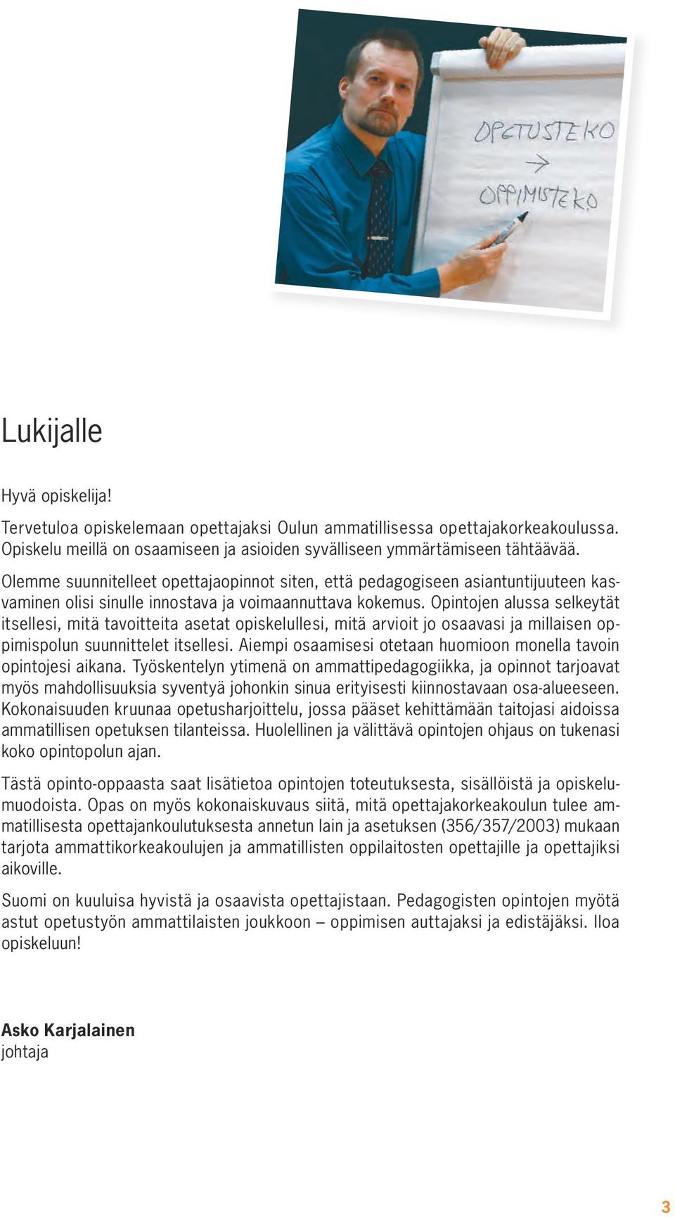 Opintojen alussa selkeytät itsellesi, mitä tavoitteita asetat opiskelullesi, mitä arvioit jo osaavasi ja millaisen oppimispolun suunnittelet itsellesi.