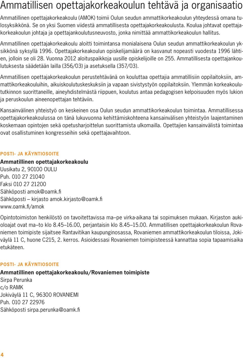 Ammatillinen opettajakorkeakoulu aloitti toimintansa monialaisena Oulun seudun ammattikorkeakoulun yksikkönä syksyllä 1996.