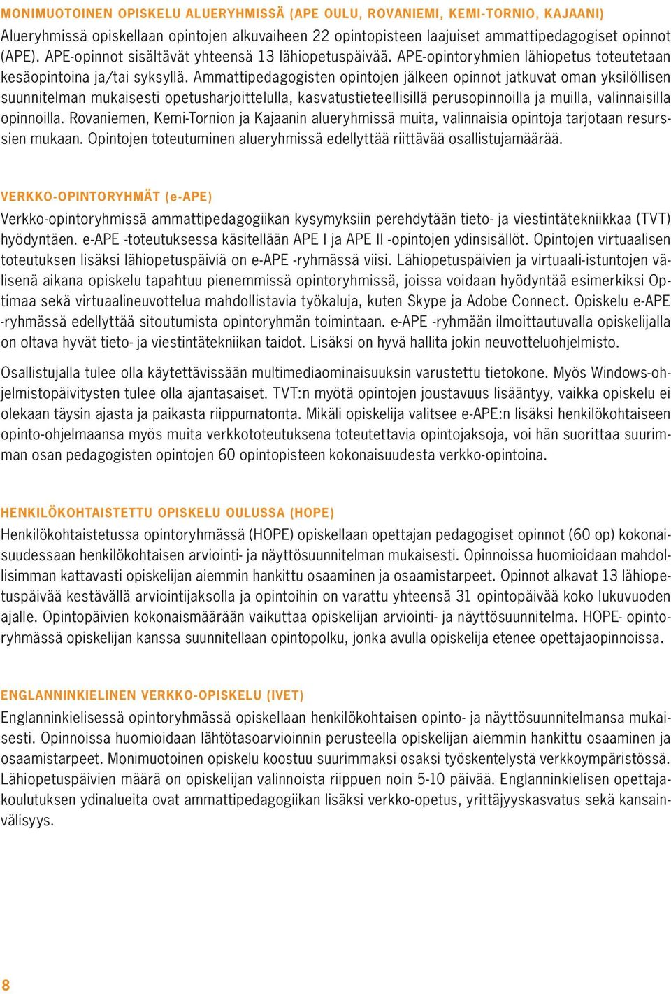 Ammattipedagogisten opintojen jälkeen opinnot jatkuvat oman yksilöllisen suunnitelman mukaisesti opetusharjoittelulla, kasvatustieteellisillä perusopinnoilla ja muilla, valinnaisilla opinnoilla.