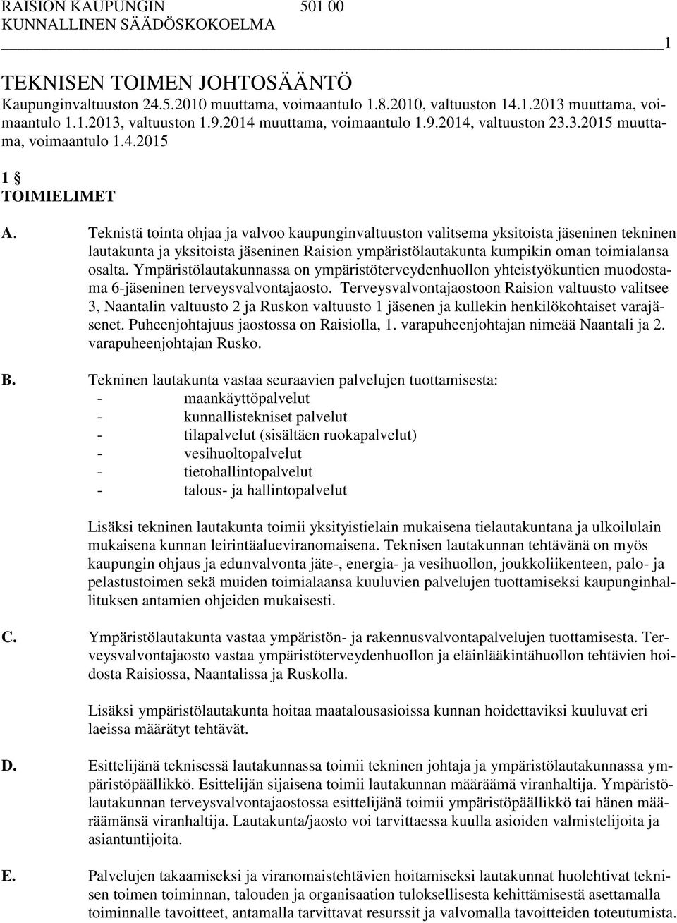 Teknistä tointa ohjaa ja valvoo kaupunginvaltuuston valitsema yksitoista jäseninen tekninen lautakunta ja yksitoista jäseninen Raision ympäristölautakunta kumpikin oman toimialansa osalta.