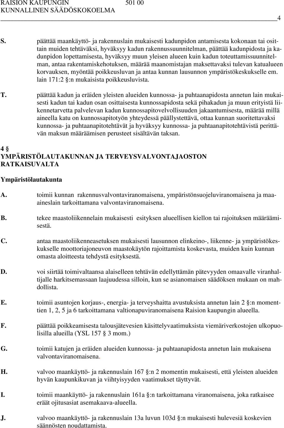 antaa kunnan lausunnon ympäristökeskukselle em. lain 171:2 :n mukaisista poikkeusluvista. T.