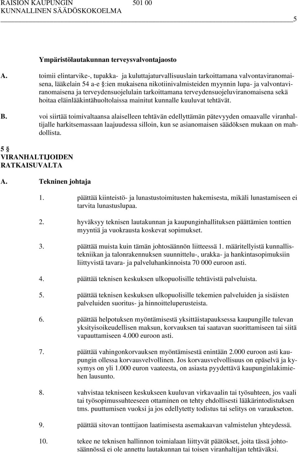 terveydensuojelulain tarkoittamana terveydensuojeluviranomaisena sekä hoitaa eläinlääkintähuoltolaissa mainitut kunnalle kuuluvat tehtävät. B.