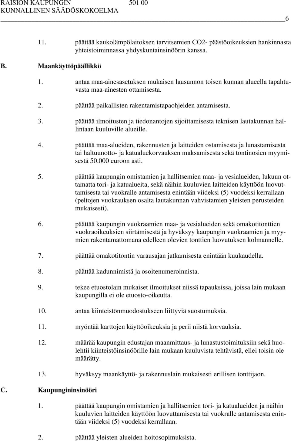 päättää ilmoitusten ja tiedonantojen sijoittamisesta teknisen lautakunnan hallintaan kuuluville alueille. 4.